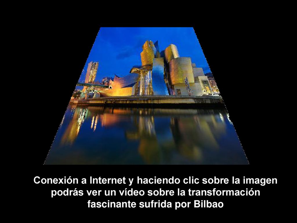 Conexión a Internet y haciendo clic sobre la imagen podrás ver un vídeo sobre la transformación fascinante sufrida por Bilbao