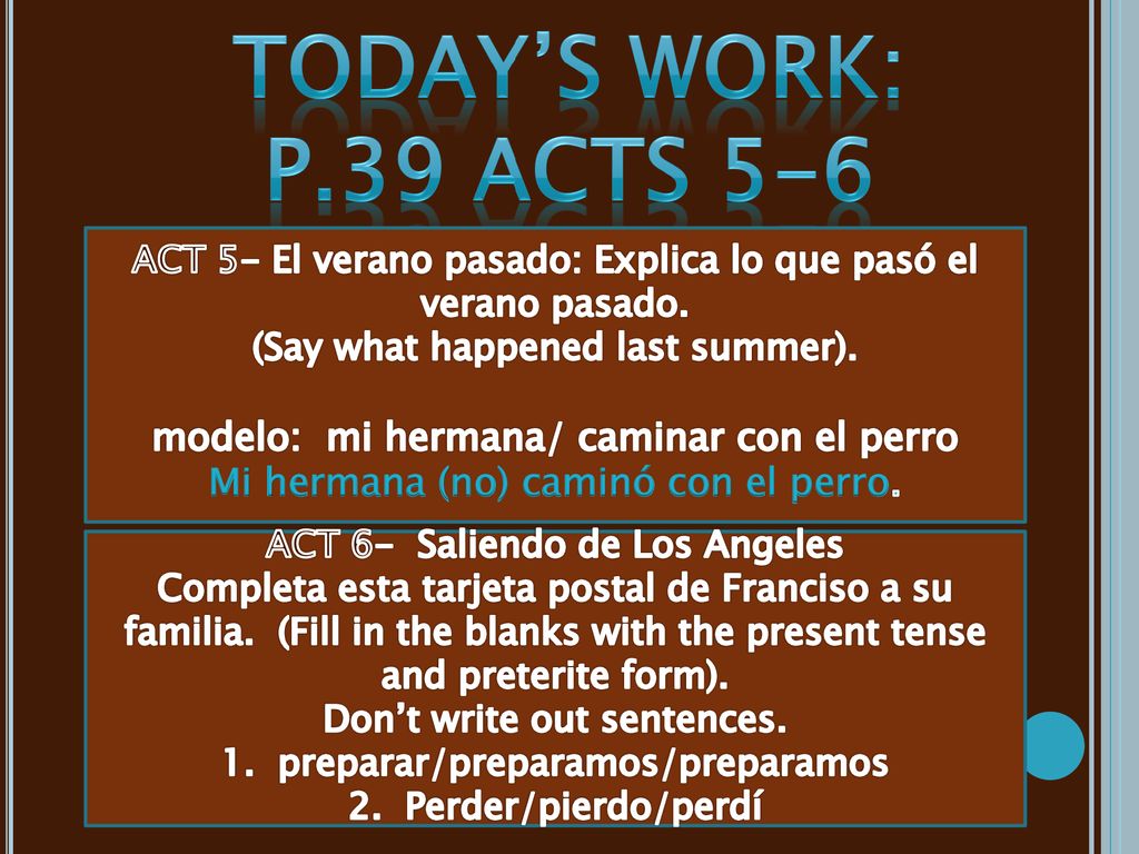 Today’s work: p.39 ACTS 5-6 modelo: mi hermana/ caminar con el perro