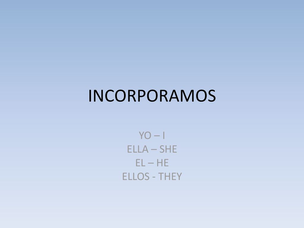 YO – I ELLA – SHE EL – HE ELLOS - THEY
