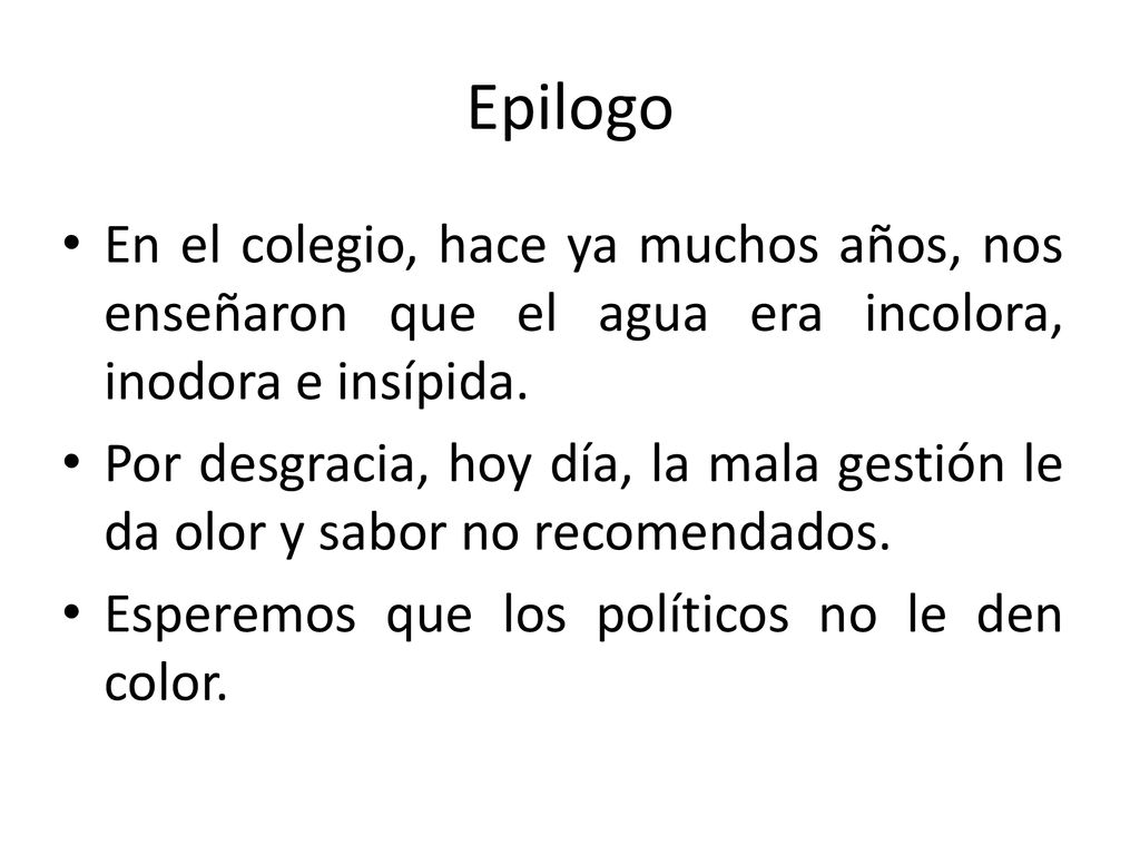 Epilogo En el colegio, hace ya muchos años, nos enseñaron que el agua era incolora, inodora e insípida.