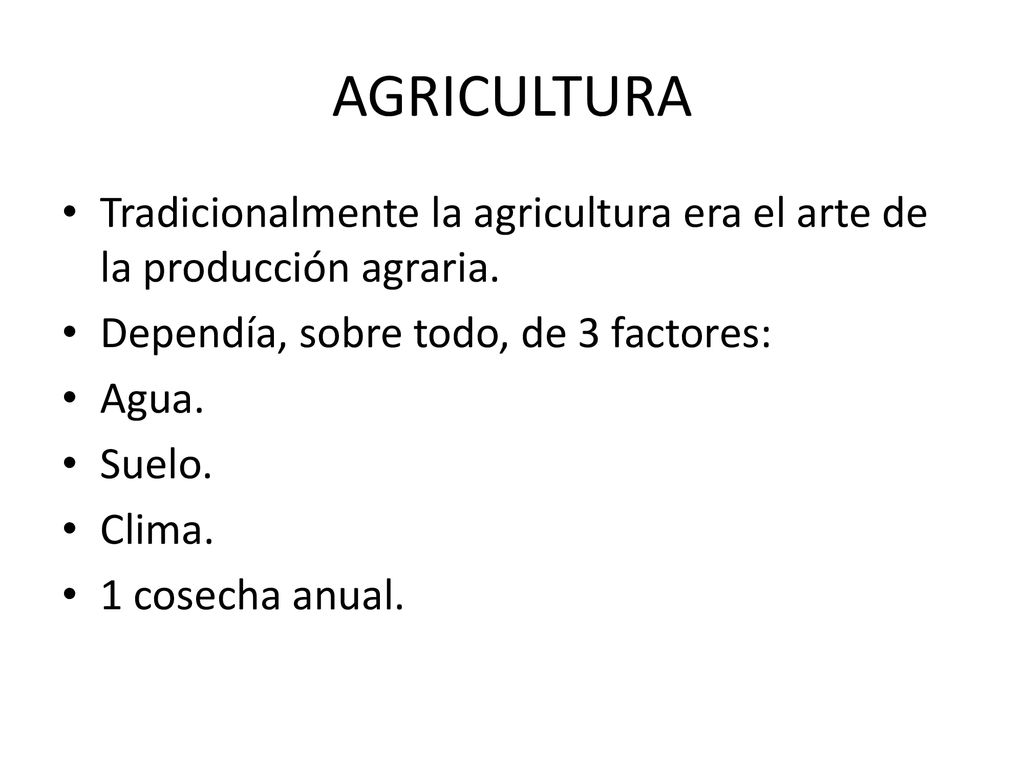 AGRICULTURA Tradicionalmente la agricultura era el arte de la producción agraria. Dependía, sobre todo, de 3 factores: