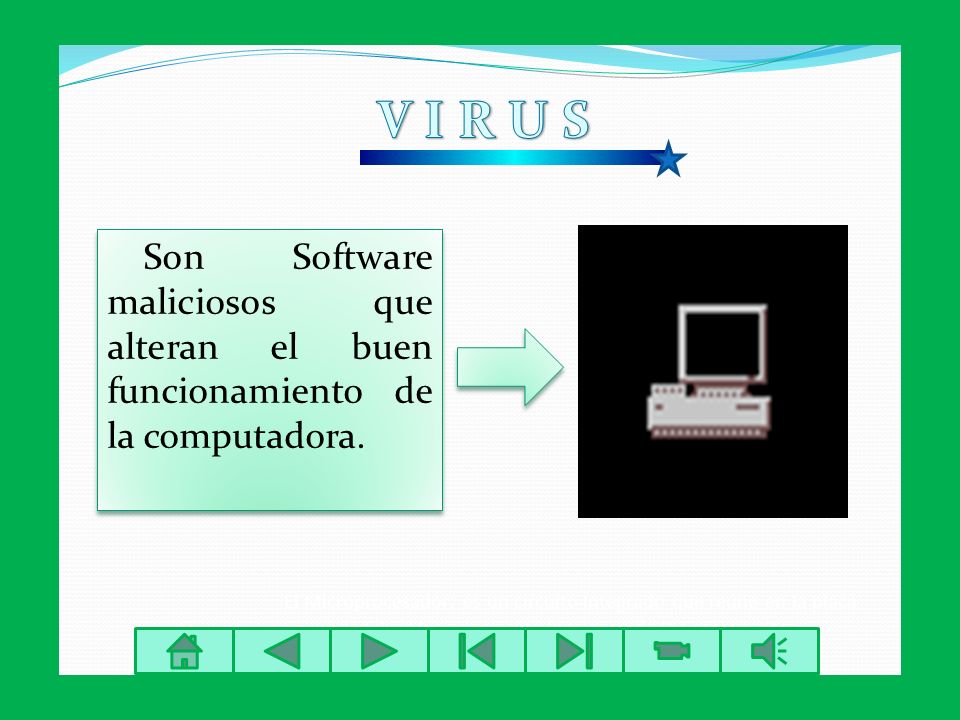 V I R U S Son Software maliciosos que alteran el buen funcionamiento de la computadora.