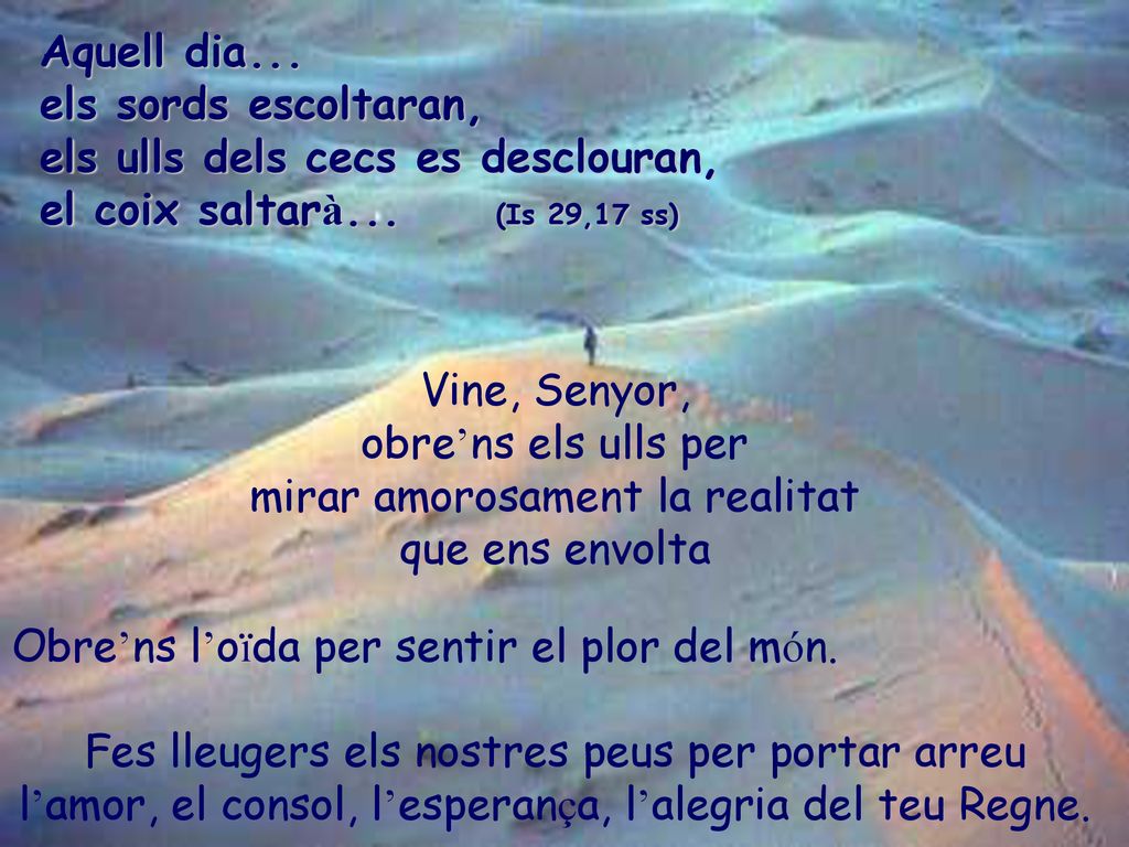 Aquell dia... els sords escoltaran, els ulls dels cecs es desclouran, el coix saltarà... (Is 29,17 ss)