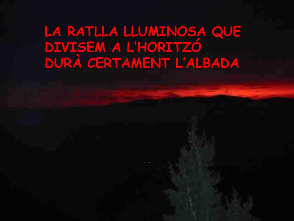 LA RATLLA LLUMINOSA QUE DIVISEM A L’HORITZÓ DURÀ CERTAMENT L’ALBADA
