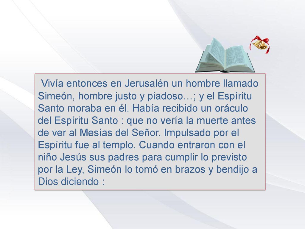 Vivía entonces en Jerusalén un hombre llamado Simeón, hombre justo y piadoso…; y el Espíritu Santo moraba en él.