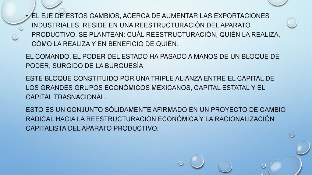 El eje de estos cambios, acerca de aumentar las exportaciones industriales, reside en una reestructuración del aparato productivo, se plantean: cuál reestructuración, quién la realiza, cómo la realiza y en beneficio de quién.