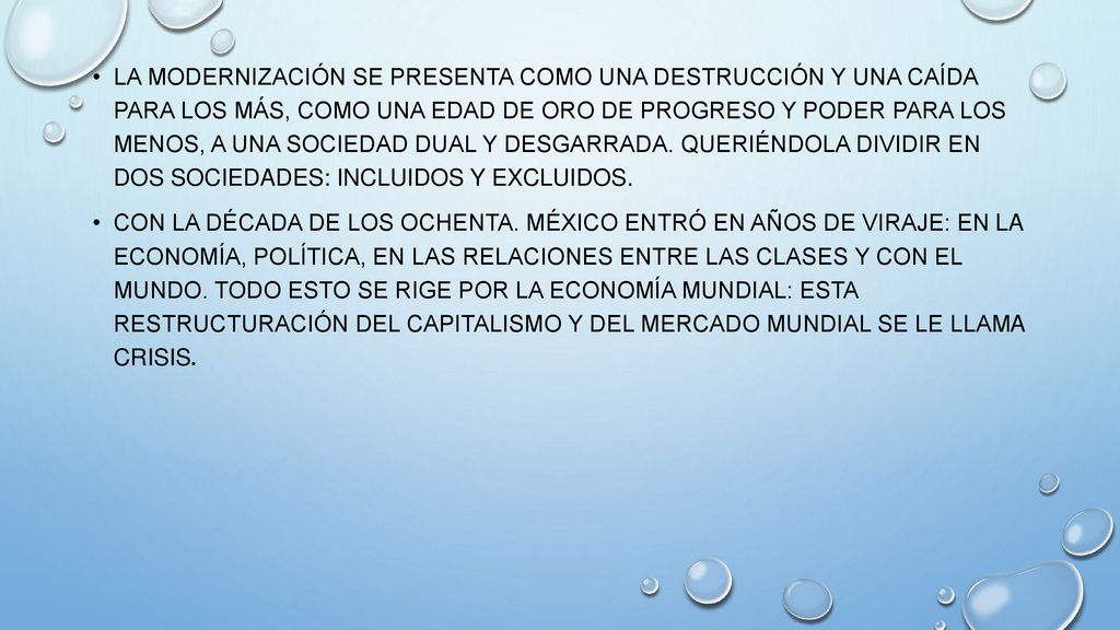 La modernización se presenta como una destrucción y una caída para los más, como una edad de oro de progreso y poder para los menos, a una sociedad dual y desgarrada. Queriéndola dividir en dos sociedades: incluidos y excluidos.