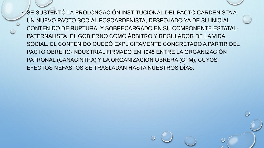 Se sustentó la prolongación institucional del pacto cardenista a un nuevo pacto social poscardenista, despojado ya de su inicial contenido de ruptura, y sobrecargado en su componente estatal- paternalista, el gobierno como árbitro y regulador de la vida social.