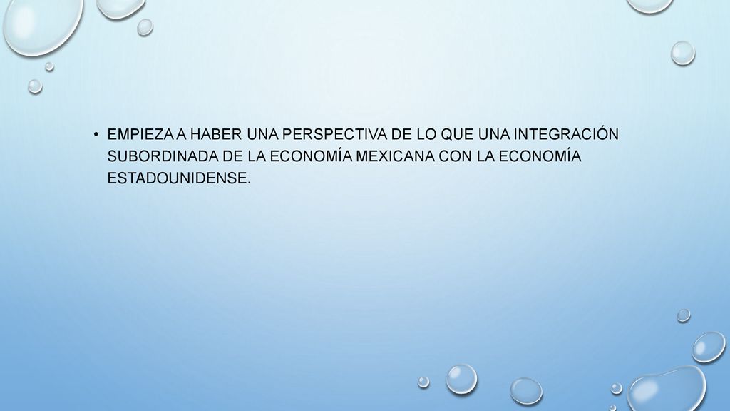 EMPIEZA A HABER UNA PERSPECTIVA DE LO QUE UNA INTEGRACIÓN SUBORDINADA DE LA ECONOMÍA MEXICANA CON LA ECONOMÍA ESTADOUNIDENSE.