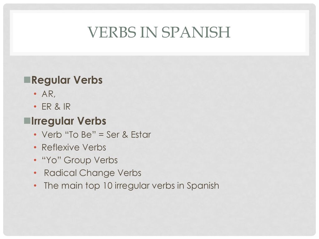 Verbs in spanish Regular Verbs Irregular Verbs AR, ER & IR