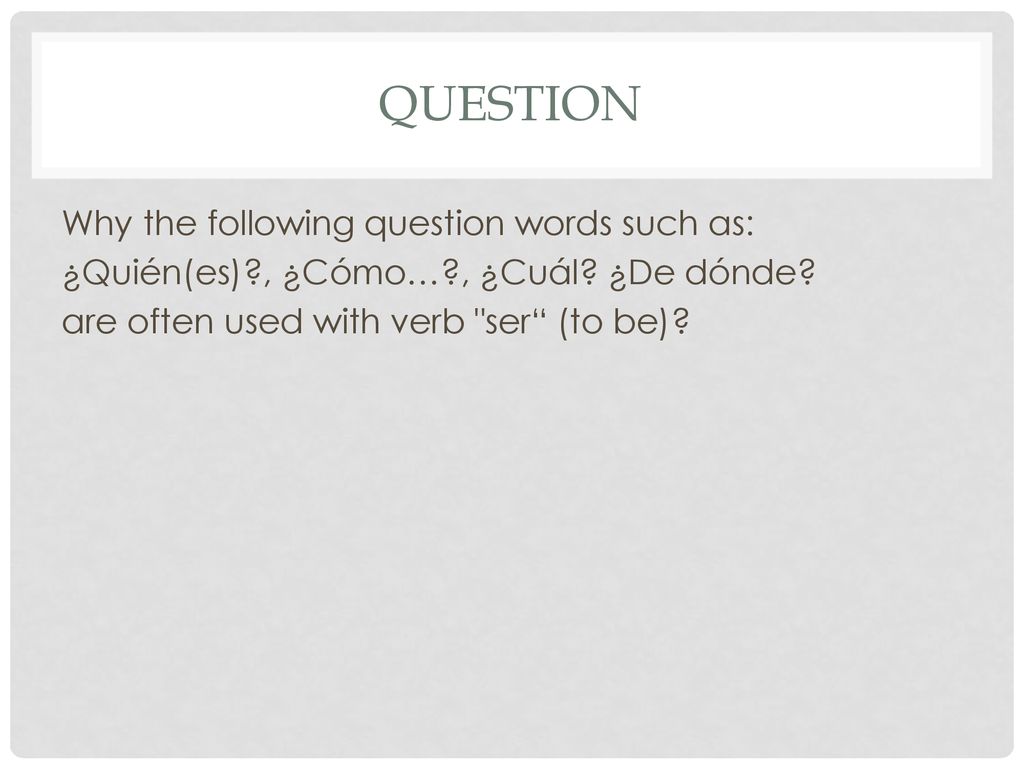 question Why the following question words such as: ¿Quién(es) , ¿Cómo… , ¿Cuál.