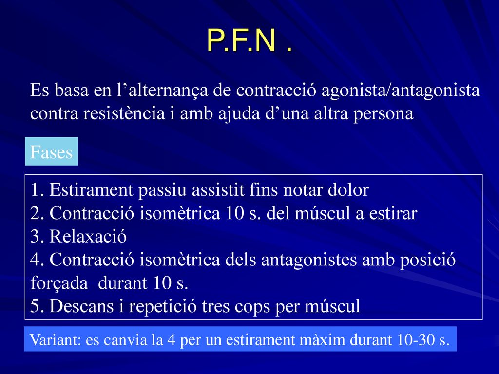 P.F.N . Es basa en l’alternança de contracció agonista/antagonista contra resistència i amb ajuda d’una altra persona.