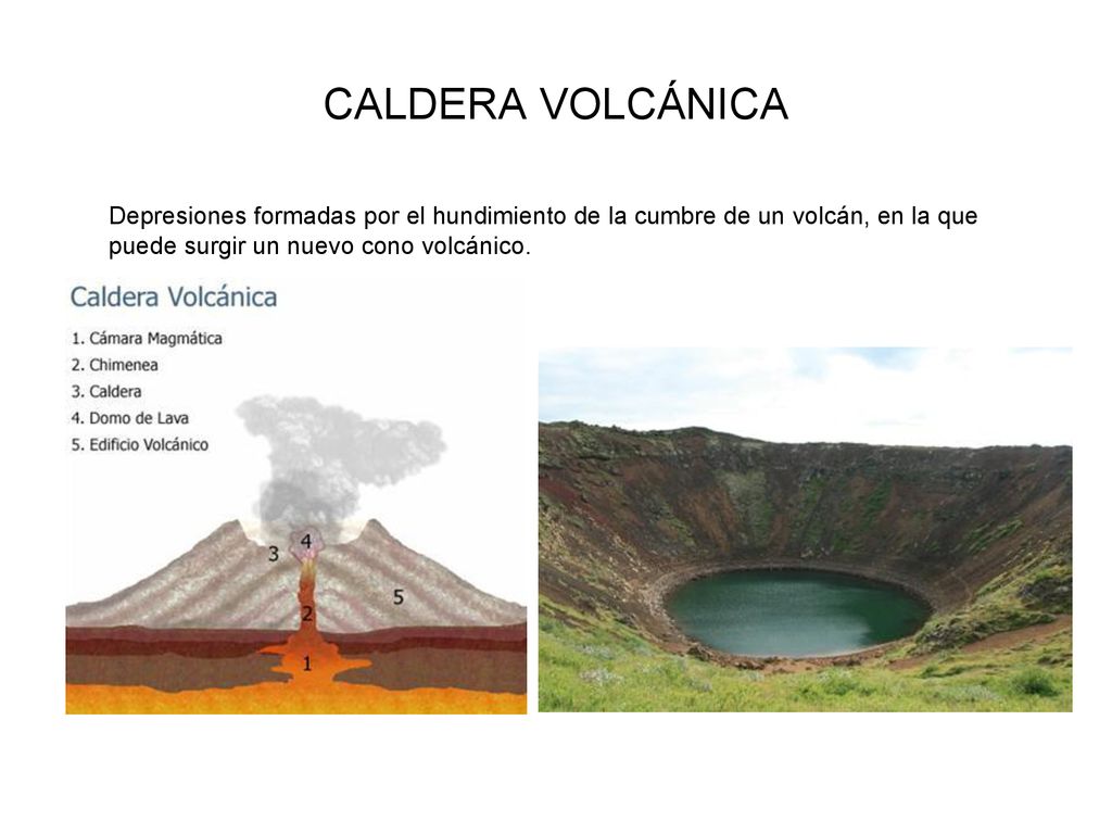 CALDERA VOLCÁNICA Depresiones formadas por el hundimiento de la cumbre de un volcán, en la que puede surgir un nuevo cono volcánico.