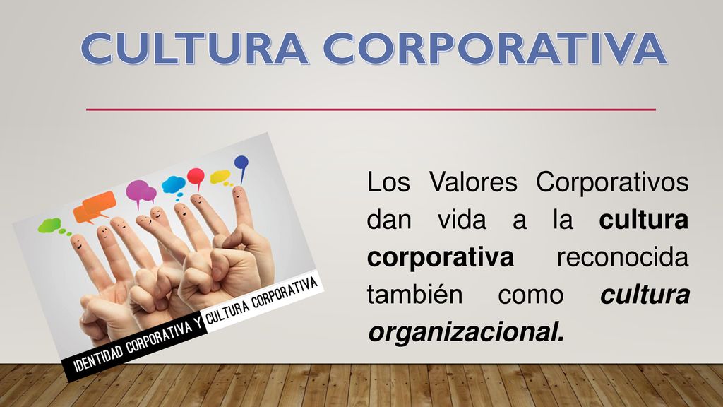 CULTURA CORPORATIVA Los Valores Corporativos dan vida a la cultura corporativa reconocida también como cultura organizacional.