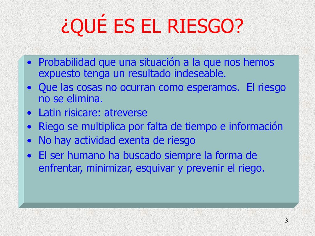 ¿QUÉ ES EL RIESGO Probabilidad que una situación a la que nos hemos expuesto tenga un resultado indeseable.