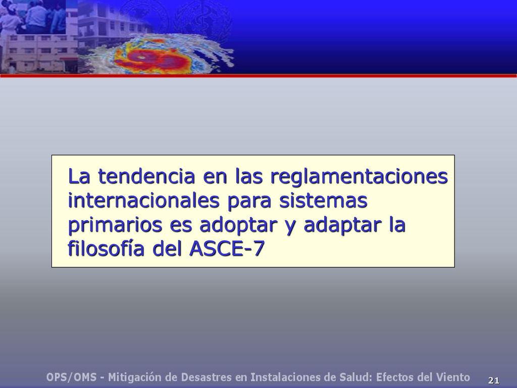 La tendencia en las reglamentaciones internacionales para sistemas primarios es adoptar y adaptar la filosofía del ASCE-7
