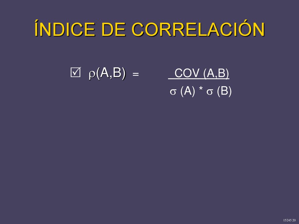ÍNDICE DE CORRELACIÓN  (A,B) = COV (A,B)  (A) *  (B)