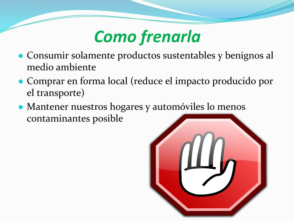 Como frenarla Consumir solamente productos sustentables y benignos al medio ambiente.