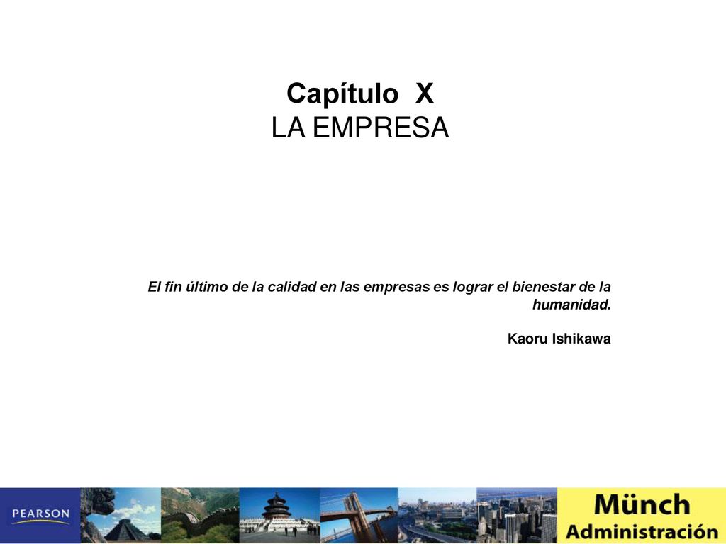 Capítulo X LA EMPRESA. El fin último de la calidad en las empresas es lograr el bienestar de la humanidad.