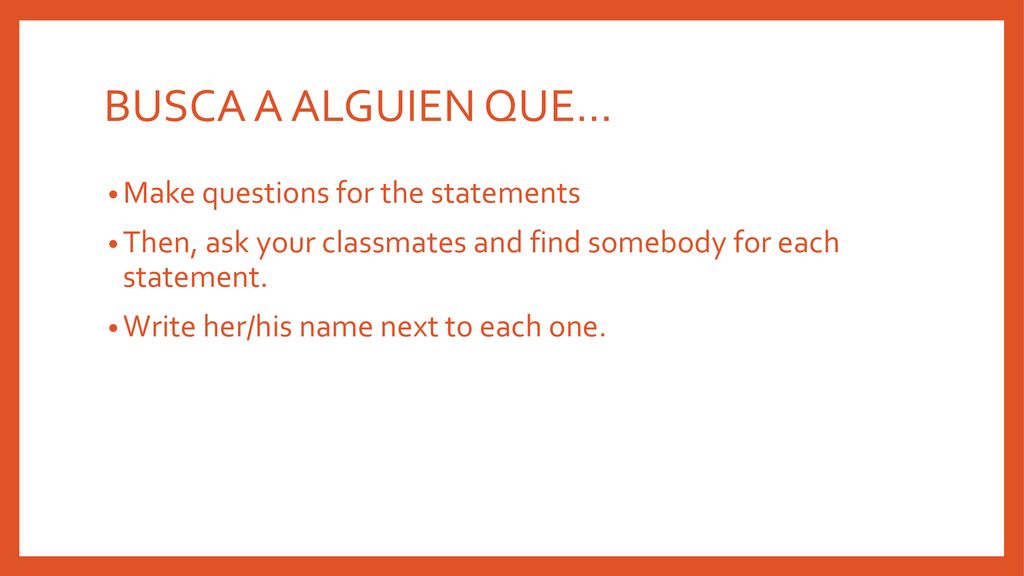 BUSCA A ALGUIEN QUE… Make questions for the statements