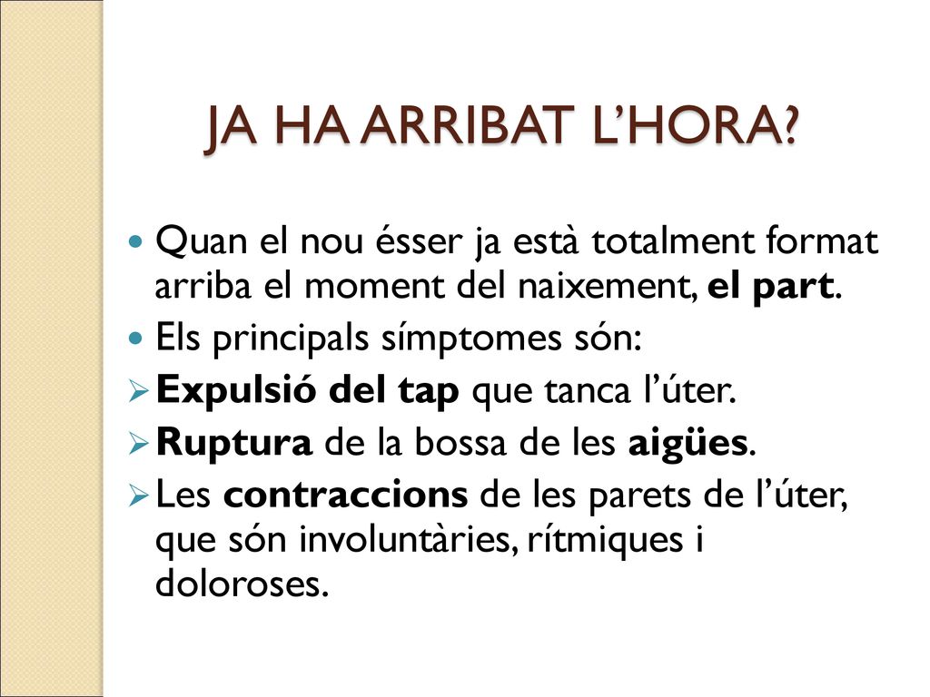 JA HA ARRIBAT L’HORA Quan el nou ésser ja està totalment format arriba el moment del naixement, el part.