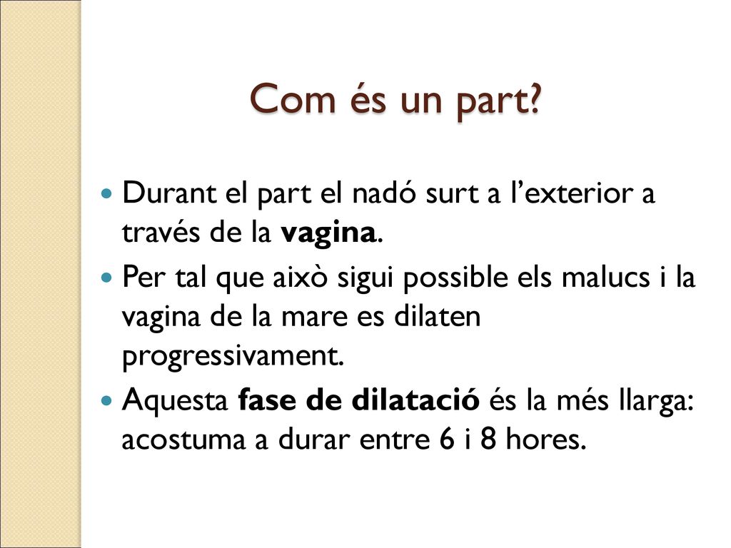 Com és un part Durant el part el nadó surt a l’exterior a través de la vagina.