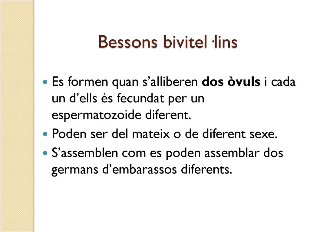 Bessons bivitel·lins Es formen quan s’alliberen dos òvuls i cada un d’ells és fecundat per un espermatozoide diferent.