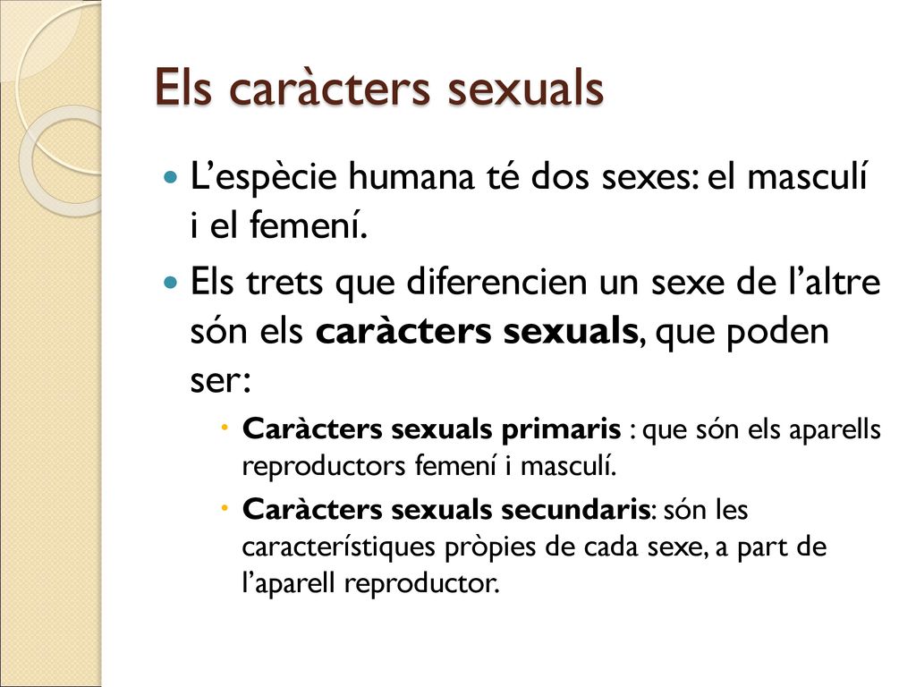 Els caràcters sexuals L’espècie humana té dos sexes: el masculí i el femení.