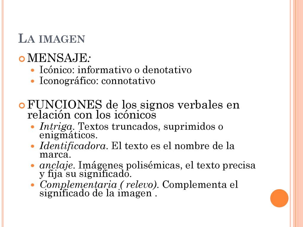 La imagen MENSAJE: Icónico: informativo o denotativo. Iconográfico: connotativo. FUNCIONES de los signos verbales en relación con los icónicos.