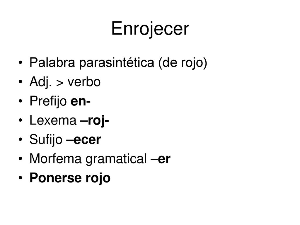 Enrojecer Palabra parasintética (de rojo) Adj. > verbo Prefijo en-
