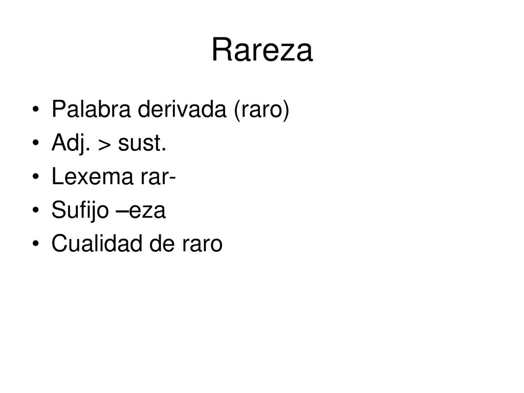 Rareza Palabra derivada (raro) Adj. > sust. Lexema rar- Sufijo –eza