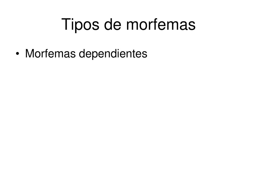 Tipos de morfemas Morfemas dependientes