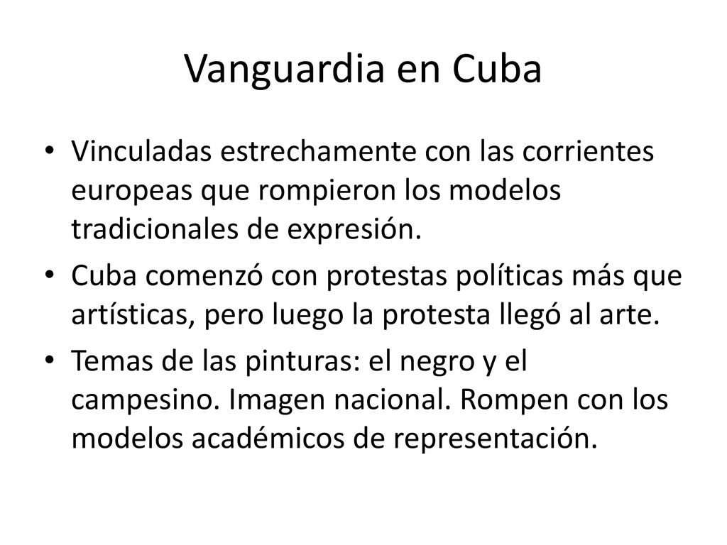 Vanguardia en Cuba Vinculadas estrechamente con las corrientes europeas que rompieron los modelos tradicionales de expresión.