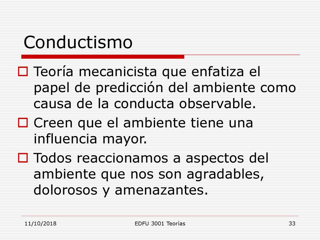 Conductismo Teoría mecanicista que enfatiza el papel de predicción del ambiente como causa de la conducta observable.
