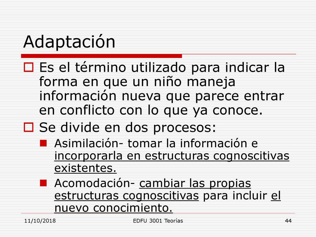 Adaptación Es el término utilizado para indicar la forma en que un niño maneja información nueva que parece entrar en conflicto con lo que ya conoce.