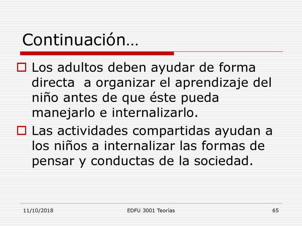 Continuación… Los adultos deben ayudar de forma directa a organizar el aprendizaje del niño antes de que éste pueda manejarlo e internalizarlo.