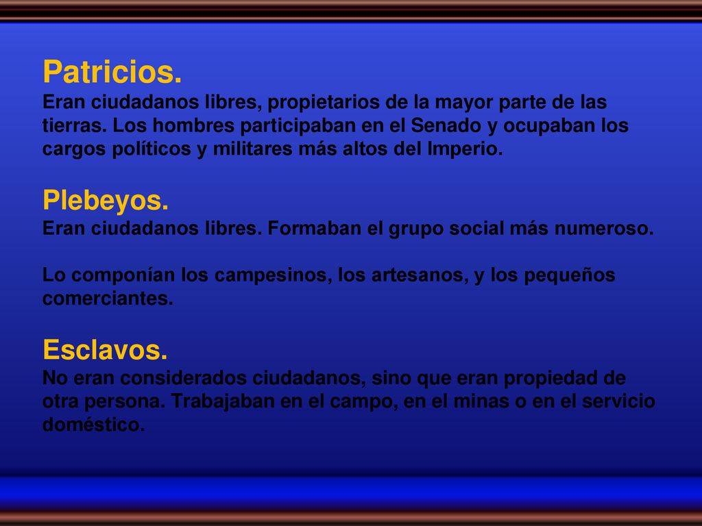 Patricios. Eran ciudadanos libres, propietarios de la mayor parte de las tierras.