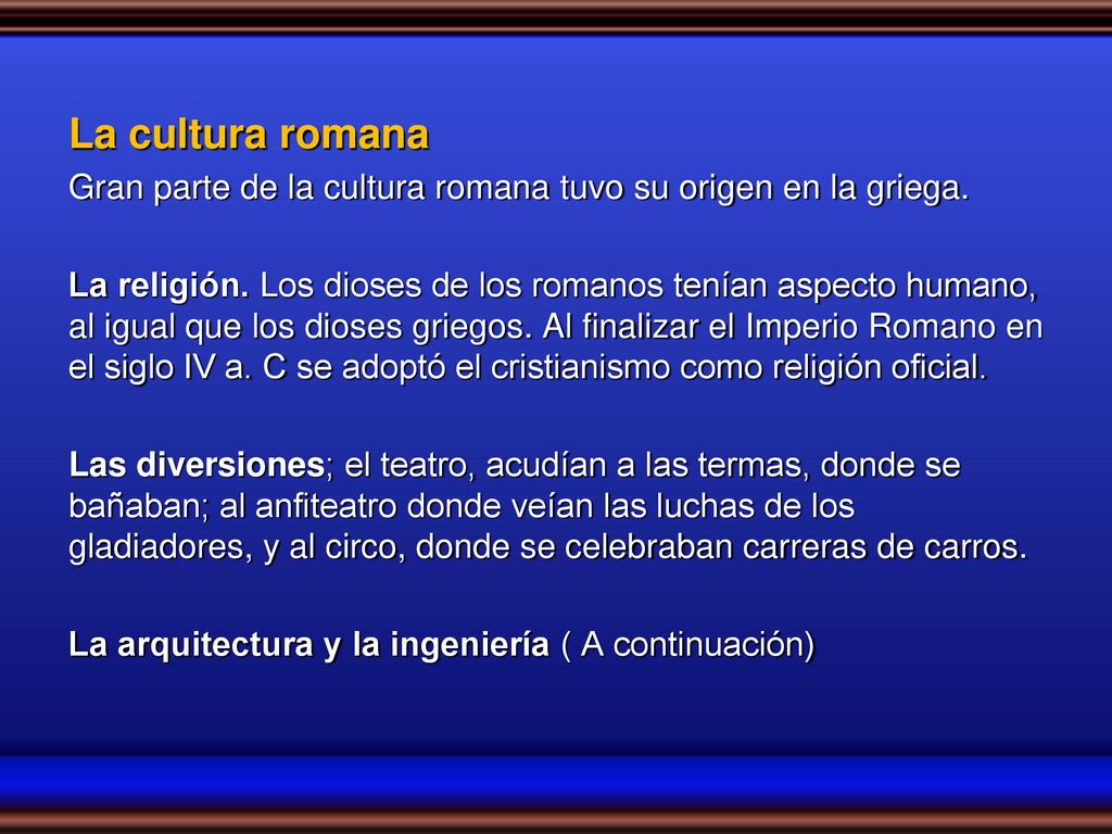 La cultura romana Gran parte de la cultura romana tuvo su origen en la griega.