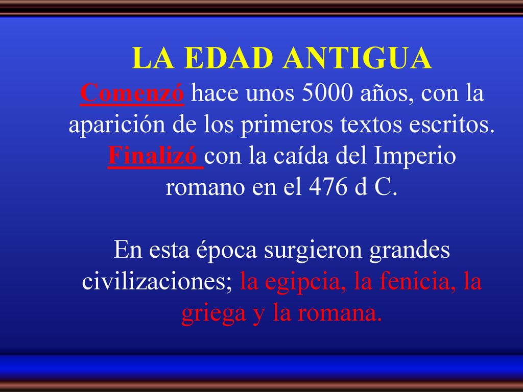 LA EDAD ANTIGUA Comenzó hace unos 5000 años, con la aparición de los primeros textos escritos.
