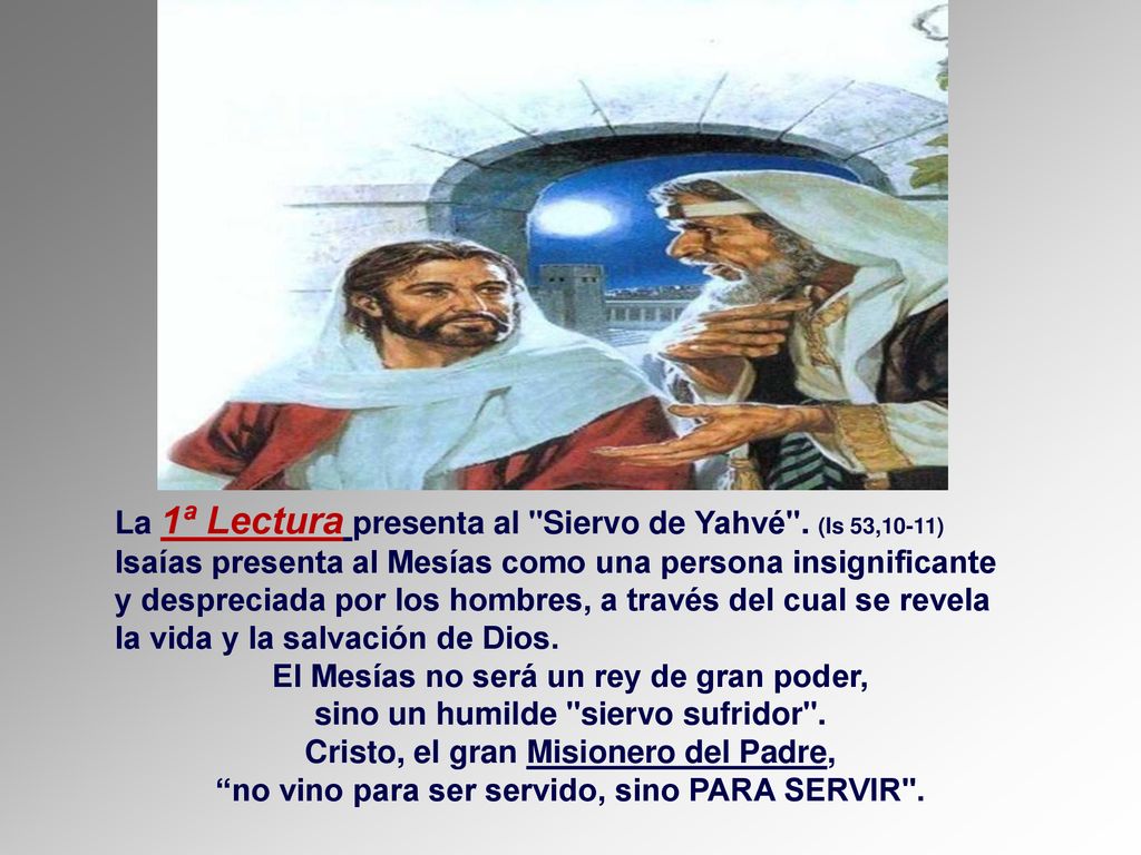 La 1ª Lectura presenta al Siervo de Yahvé . (Is 53,10-11)