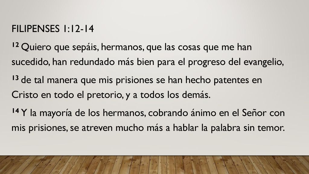 FILIPENSES 1: Quiero que sepáis, hermanos, que las cosas que me han sucedido, han redundado más bien para el progreso del evangelio,