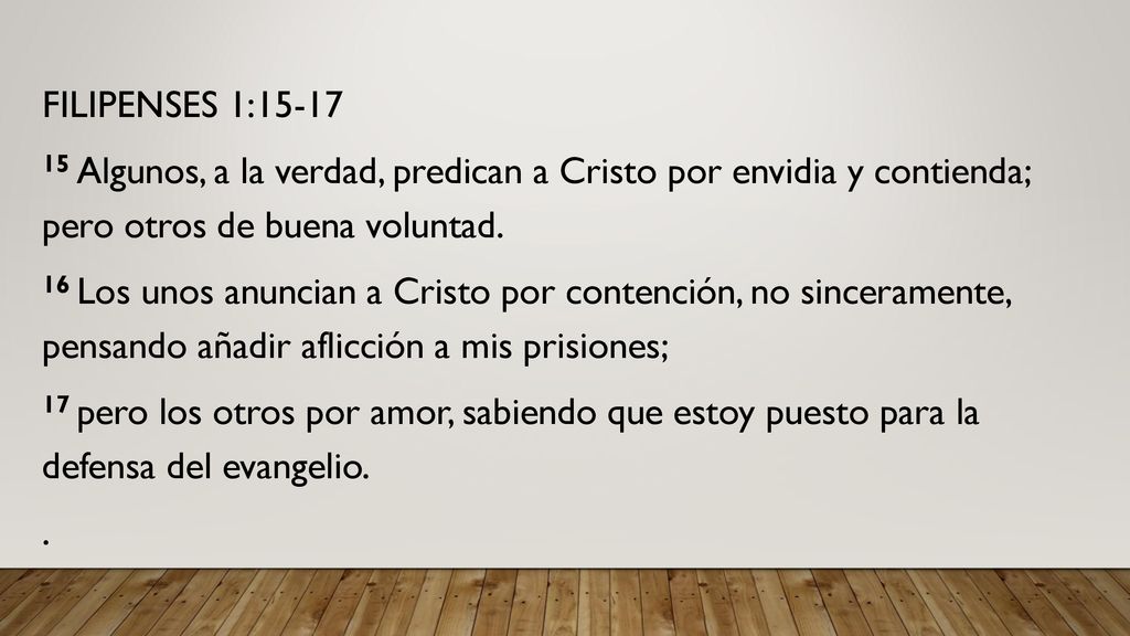 FILIPENSES 1: Algunos, a la verdad, predican a Cristo por envidia y contienda; pero otros de buena voluntad.