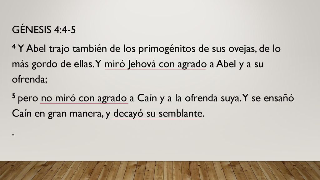 GÉNESIS 4:4-5 4 Y Abel trajo también de los primogénitos de sus ovejas, de lo más gordo de ellas. Y miró Jehová con agrado a Abel y a su ofrenda;