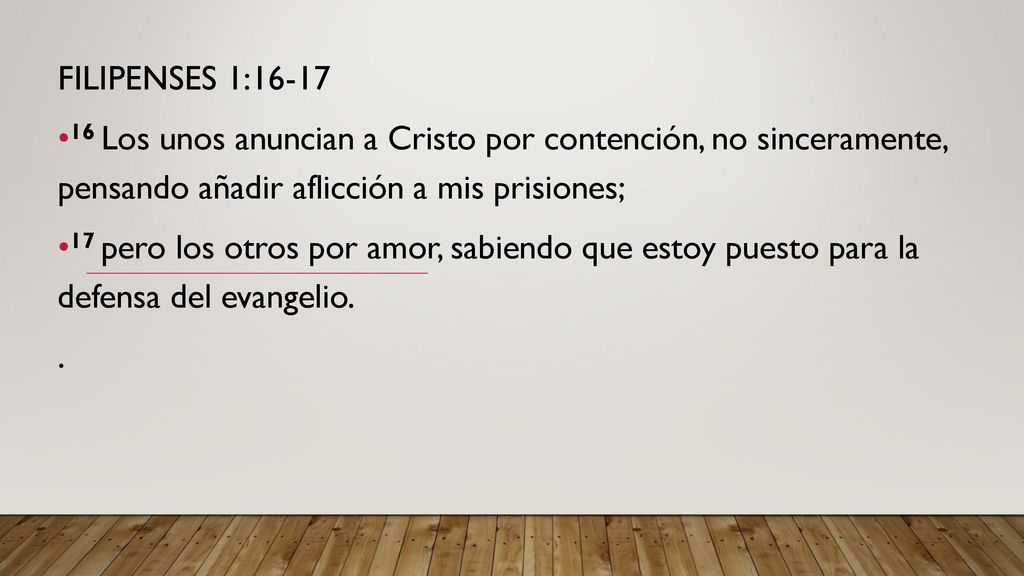 FILIPENSES 1: Los unos anuncian a Cristo por contención, no sinceramente, pensando añadir aflicción a mis prisiones;