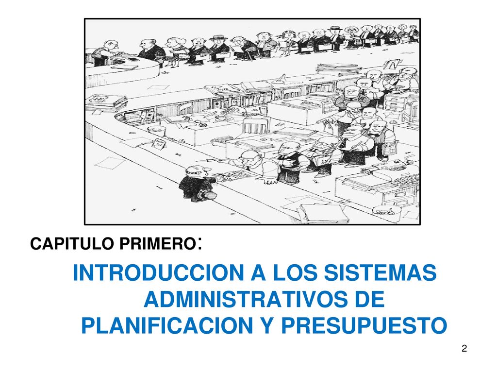 CAPITULO PRIMERO: INTRODUCCION A LOS SISTEMAS ADMINISTRATIVOS DE PLANIFICACION Y PRESUPUESTO