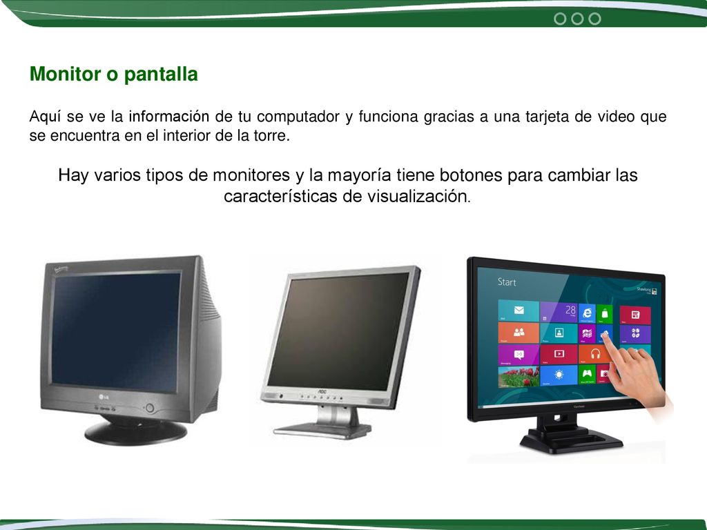 Monitor o pantalla Aquí se ve la información de tu computador y funciona gracias a una tarjeta de video que se encuentra en el interior de la torre.