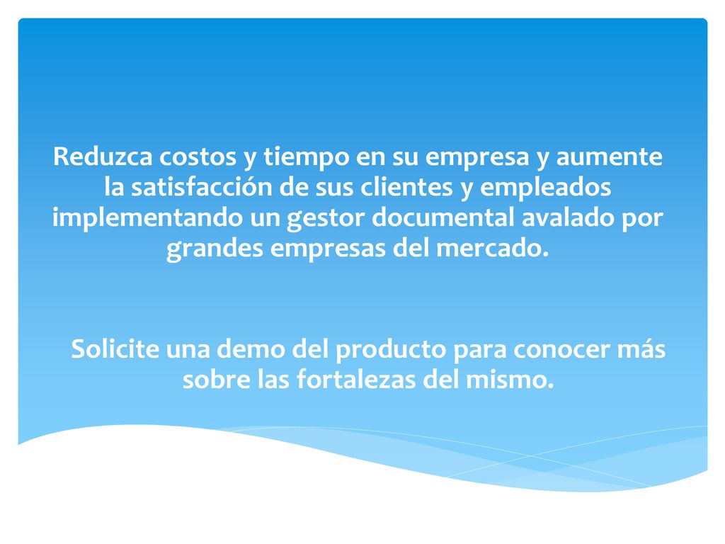 Reduzca costos y tiempo en su empresa y aumente la satisfacción de sus clientes y empleados implementando un gestor documental avalado por grandes empresas del mercado.