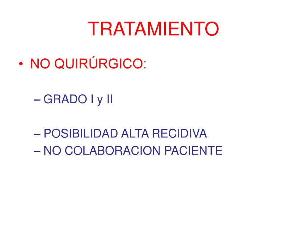 TRATAMIENTO NO QUIRÚRGICO: GRADO I y II POSIBILIDAD ALTA RECIDIVA