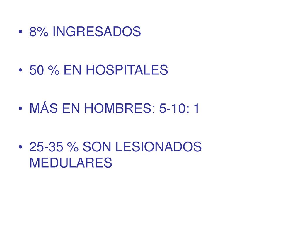 8% INGRESADOS 50 % EN HOSPITALES MÁS EN HOMBRES: 5-10: % SON LESIONADOS MEDULARES