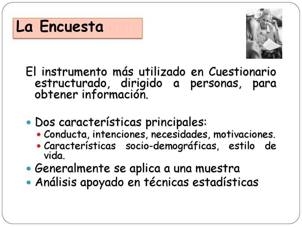 La Encuesta El instrumento más utilizado en Cuestionario estructurado, dirigido a personas, para obtener información.